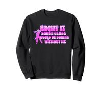 Admets-Le, Un Cours de Danse Serait ennuyeux sans Moi, Danseuse. Sweatshirt