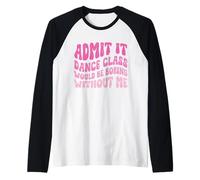Admets-Le, Un Cours de Danse Serait ennuyeux sans Moi Funny Groovy Manche Raglan