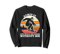 Admettez-Le, la Vie Serait ennuyeuse sans Moi. Patineur Sweatshirt