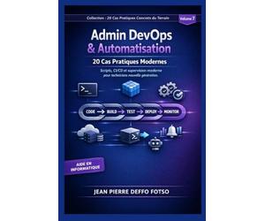Admin DevOps & Automatisation : 20 Cas Pratiques Modernes :Collection Collection Cas Pratiques De Terrain volume 7: Scripts, CI/CD et supervision moderne pour techniciens nouvelle génération.