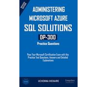 Administering Microsoft Azure SQL Solutions - DP-300 Practice Questions: Pass Your Microsoft Certification Exam with this Practice Test Questions, Answers and Detailed Explanations