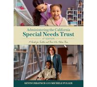 Administering the California Special Needs Trust: A Guide for Trustees and Those that Advise Them (Fourth Edition)