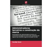 Administradores terceiros e construção da marca: Desempenho dos administradores terceiros na construção da imagem de marca das companhias de seguros que oferecem seguros de saúde na Índia