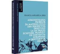 Administrarea probelor in materie civila din perspectiva dreptului la un proces echitabil prevazut de Conventia Europeana a Drepturilor Omului - Bianca Mirabela Serb