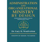 Administration and Organizational Ministry By Design: Strengthening Leadership Through Organizational Clarity