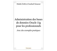 Administration des bases de données oracle 11g pour les professionnels Avec des exemples pratiques - Malek et Souhail Smaoui Malek Zribi et Souhail Smaoui - Edilivre-Aparis - broché - Manuel