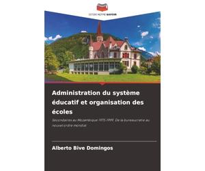 Administration du système éducatif et organisation des écoles: Secondaires au Mozambique 1975-1999. De la bureaucratie au nouvel ordre mondial