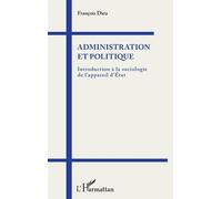 Administration et politique Introduction à la sociologie de l'appareil d'État - François Dieu - L'harmattan - broché - Essai