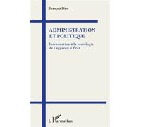 Administration et politique Introduction à la sociologie de l'appareil d'État - François Dieu - L'harmattan - broché - Essai