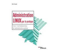 Administration Linux par la pratique Tome 1 : les fondamentaux de l'administration système - Kiki Novak - Eyrolles - broché - Manuel