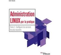 Administration Linux par la pratique – Tome 2 – Configurer les services les plus courants