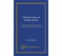 Administration of foreign estates: Being the principles of private international law relating to the administration of the estates of deceased person. ... II. Estates of deceased foreigners leaving...