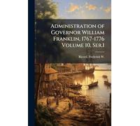 Administration of Governor William Franklin, 1767-1776 Volume 10, Ser.1