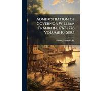 Administration of Governor William Franklin, 1767-1776 Volume 10, Ser.1
