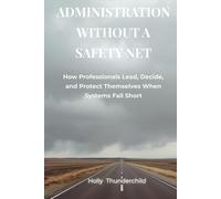 Administration Without a Safety Net: How Professionals Lead, Decide, and Protect Themselves When Systems Fall Short