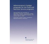 Administration's budget proposals for the Food and Nutrition Service programs: Hearing before the Committee on Agriculture, Nutrition, and Forestry, ... Congress, first session, April 11, 1983