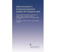 Administration's proposed payment system for hospice care: Hearing before the Select Committee on Aging, House of Representatives, Ninety-eighth Congress, first session, May 25, 1983