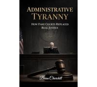 ADMINISTRATIVE TYRANNY: How Fake Courts Replaced Real Justice