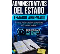 ADMINISTRATIVOS DEL ESTADO: TEMARIO ABREVIADO El resumen visual para opositores con poco tiempo: qué estudiar, qué memorizar y qué suele caer en test y supuestos prácticos