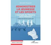 Administrer la Jeunesse et les Sports L’exemple de l’Aveyron dans l’Histoire - Bernard Marjault - L'harmattan - broché - Essai