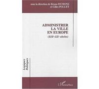 Administrer la ville en Europe (XIXe-XXe siècles) Bruno Dumons (Auteur), Gilles Pollet (Auteur)