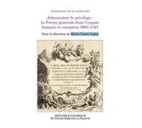 Administrer le privilège : la Ferme générale dans l'espace français et européen 1664-1791 - Marie-Laure Legay - Igpde Cheff - broché - Etude