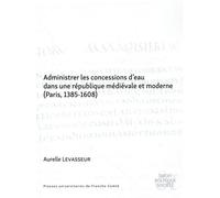 Administrer Les Concessions D'eau Dans Une République Médiévale Et Moderne (Paris, 1385-1608)