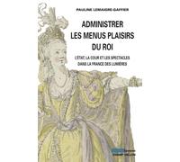 Administrer les menus plaisirs du roi L'Etat, la cour et les spectacles dans la France des Lumières - Pauline Lemaigre-Gaffier - Champ Vallon - broché - Etude