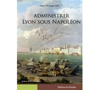 Administrer Lyon sous Napoléon - REY Jean-Philippe - Du Poutan Eds - broché - Monographie