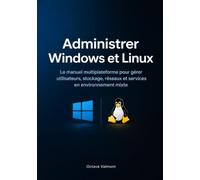 Administrer Windows et Linux: Le manuel multiplateforme pour gérer utilisateurs, stockage, réseaux et services en environnement mixte