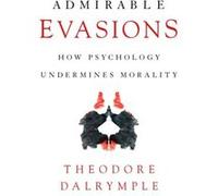 Admirable Evasions by Theodore Dalrymple Theodore Dalrymple (Auteur)