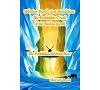 Admiral Byrd's Lost Revelation: The Forbidden Truth of the Hollow Earth