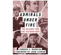 Admirals Under Fire: The U.S. Navy and the Vietnam War
