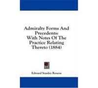 Admiralty Forms and Precedents: With Notes of the Practice Relating Thereto (1884) Roscoe, Edward Stanley (Auteur)