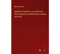 Admiralty Jurisdiction, Law, and Practice. With an Appendix, Containing Rules, Statutes, and Forms