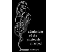 Admissions of the Anxiously Attached: A Confessional Chapbook on Love, Loss, and Attachment