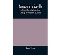 Admissions To Gonville And Caius College In The University Of Cambridge March 1558-9 To Jan. 1678-9