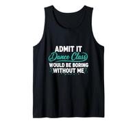 Admit It Dance Class Would Be Boring Without Me Dancer Citation Débardeur
