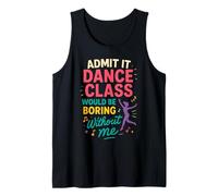 Admit It Dance Class Would Be Boring Without Me Débardeur