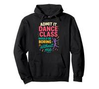 Admit It Dance Class Would Be Boring Without Me Sweat à Capuche