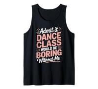 Admit It Dance Would Be Boring Without Me Funny Dancer Débardeur