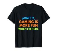 Admit It Gaming is More Fun When I'm Here | Funny Gamer T-Shirt