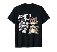 Admit It Life Is Boring Without Me Amoureux des chats Mamans et Papa T-Shirt