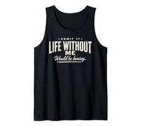 Admit It Life Without Me Would Be Boring Citation rétro Amusante Débardeur