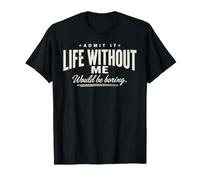 Admit It Life Without Me Would Be Boring Citation rétro Amusante T-Shirt