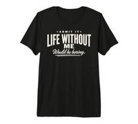 Admit It Life Without Me Would Be Boring Citation rétro Amusante T-Shirt Haut de Gamme