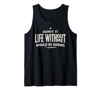 Admit It Life Without Me Would Be Boring Sassy Citation Débardeur