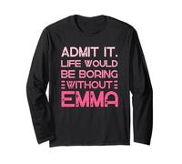 Admit It Life Would Be Boring Without Emma Nom personnalisé Manche Longue