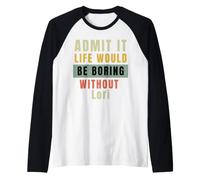 Admit It Life Would Be Boring Without Lori Office Work Humour Manche Raglan