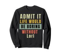 Admit It Life Would Be Boring Without Lori Office Work Humour Sweatshirt